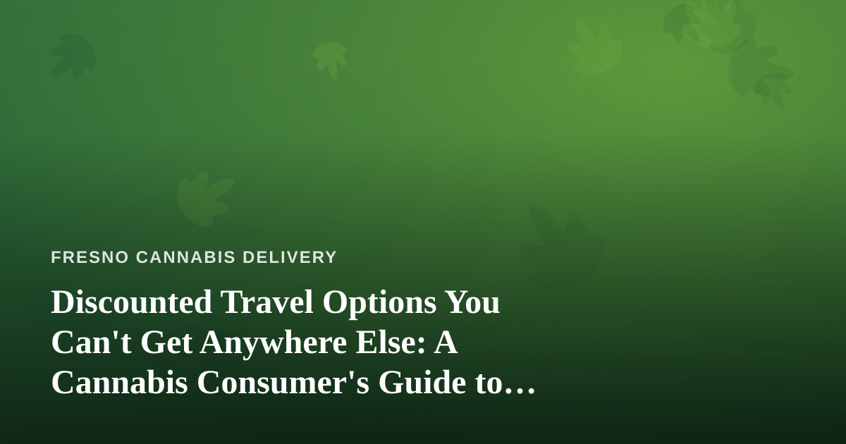 Discounted Travel Options You Can’t Get Anywhere Else: A Cannabis Consumer’s Guide to Smart Getaways
