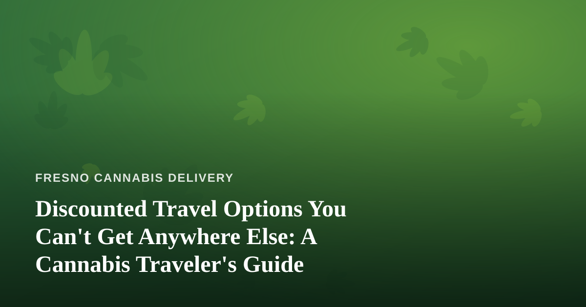 Discounted Travel Options You Can’t Get Anywhere Else: A Cannabis Traveler’s Guide