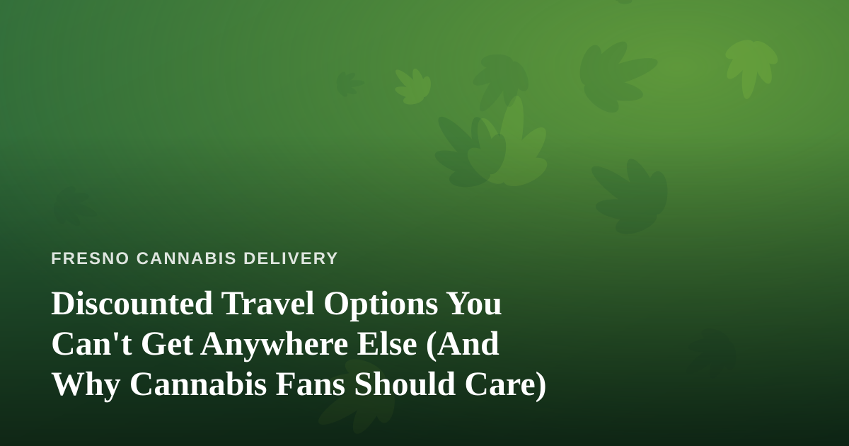 Discounted Travel Options You Can’t Get Anywhere Else (And Why Cannabis Fans Should Care)