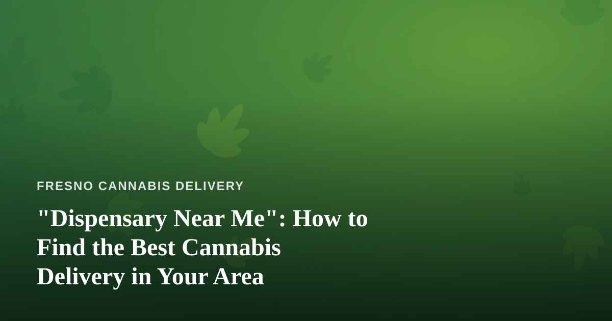 “Dispensary Near Me”: How to Find the Best Cannabis Delivery in Your Area