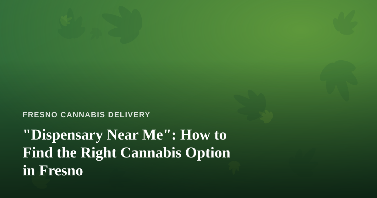 “Dispensary Near Me”: How to Find the Right Cannabis Option in Fresno