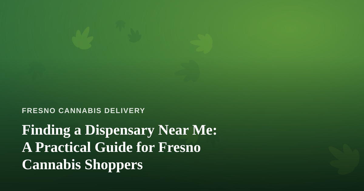 Finding a Dispensary Near Me: A Practical Guide for Fresno Cannabis Shoppers