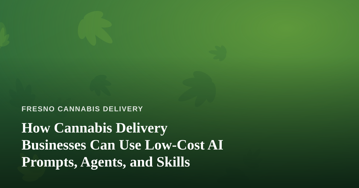 How Cannabis Delivery Businesses Can Use Low-Cost AI Prompts, Agents, and Skills