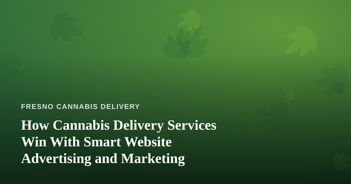 How Cannabis Delivery Services Win With Smart Website Advertising and Marketing