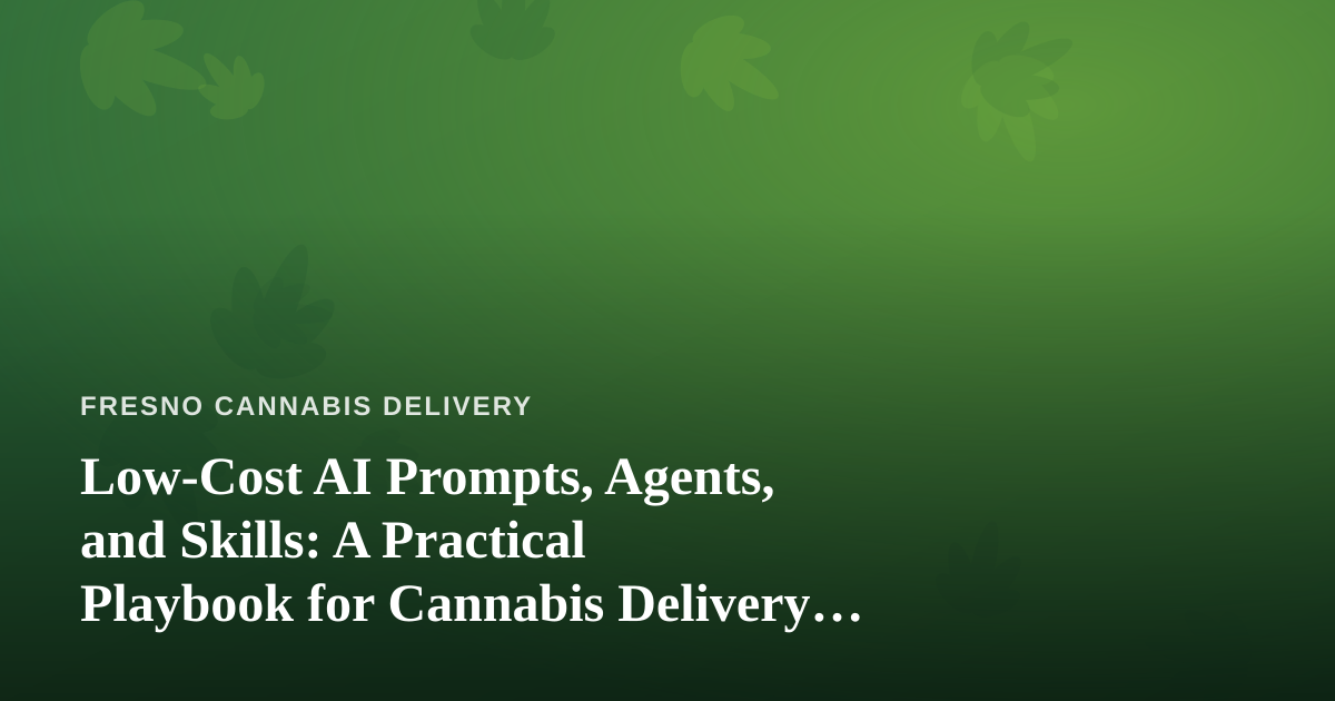 Low-Cost AI Prompts, Agents, and Skills: A Practical Playbook for Cannabis Delivery Businesses