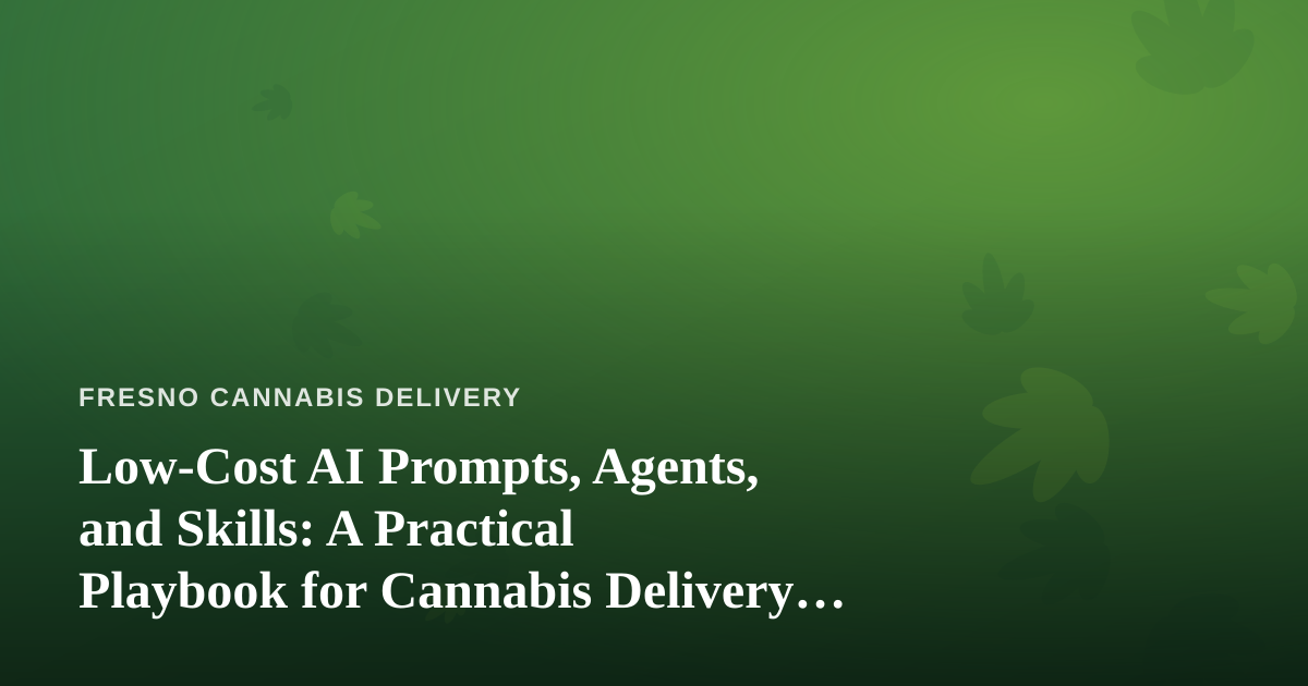 Low-Cost AI Prompts, Agents, and Skills: A Practical Playbook for Cannabis Delivery Businesses