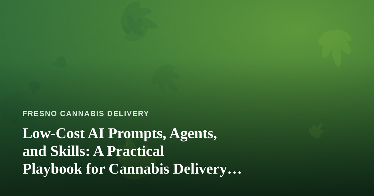 Low-Cost AI Prompts, Agents, and Skills: A Practical Playbook for Cannabis Delivery Businesses