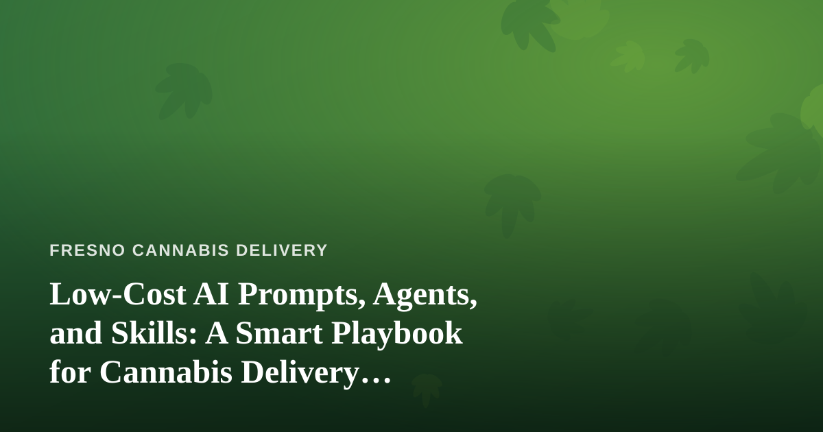 Low-Cost AI Prompts, Agents, and Skills: A Smart Playbook for Cannabis Delivery Businesses