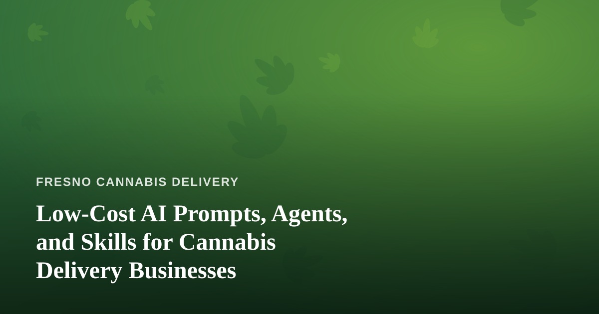 Low-Cost AI Prompts, Agents, and Skills for Cannabis Delivery Businesses