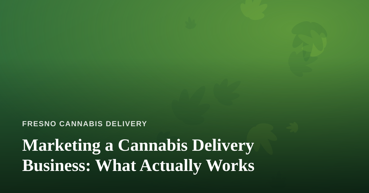 Marketing a Cannabis Delivery Business: What Actually Works