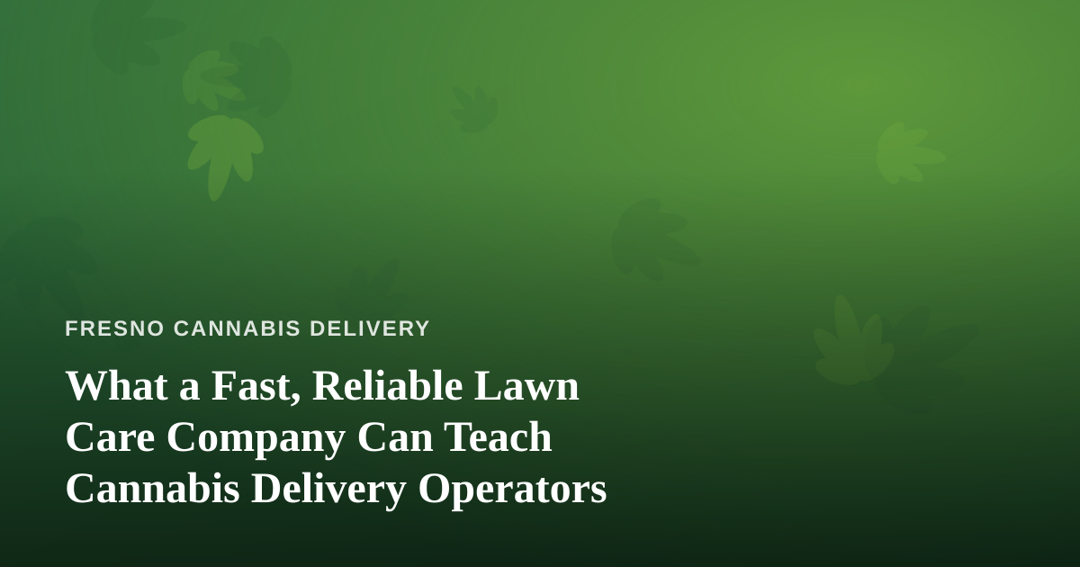 What a Fast, Reliable Lawn Care Company Can Teach Cannabis Delivery Operators