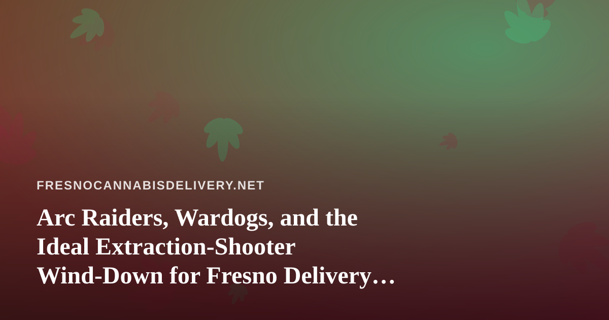 Arc Raiders, Wardogs, and the Ideal Extraction-Shooter Wind-Down for Fresno Delivery Nights