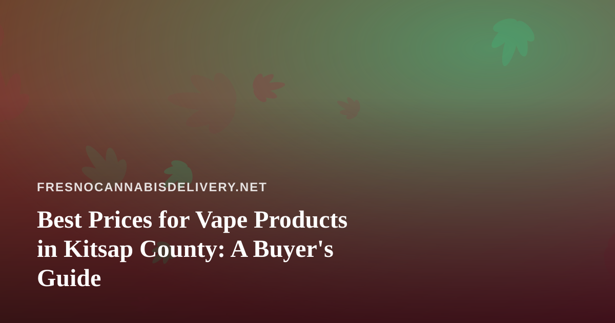 Best Prices for Vape Products in Kitsap County: A Buyer’s Guide