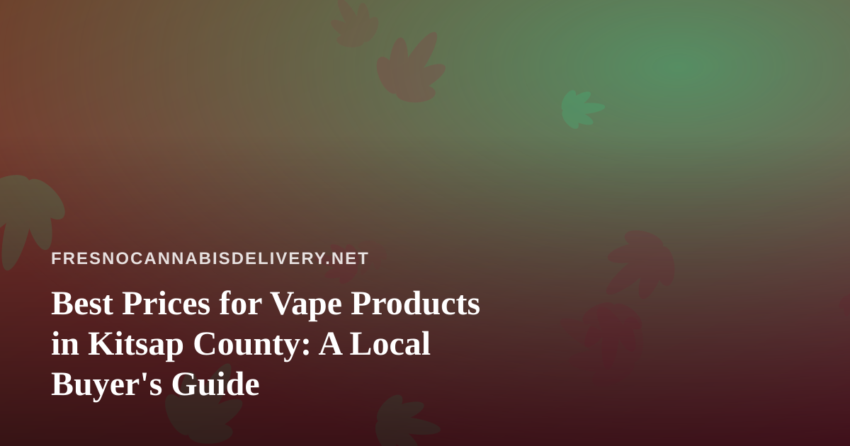 Best Prices for Vape Products in Kitsap County: A Local Buyer’s Guide