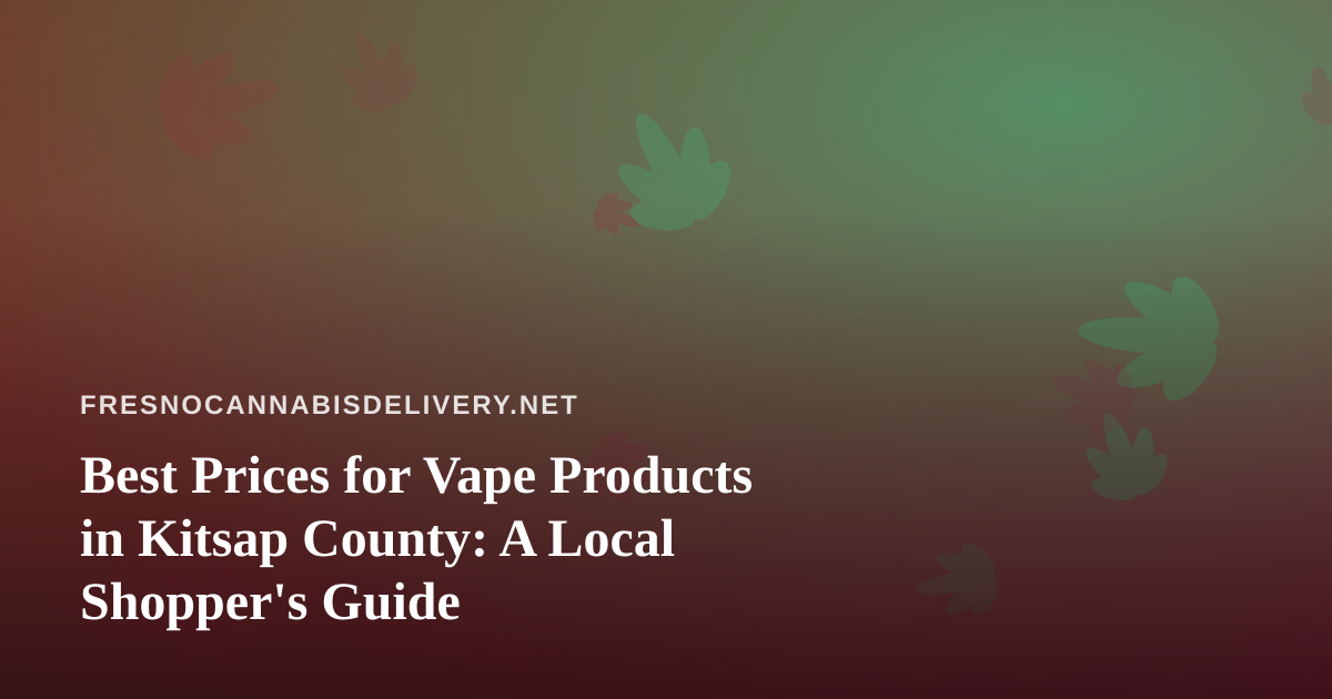 Best Prices for Vape Products in Kitsap County: A Local Shopper’s Guide