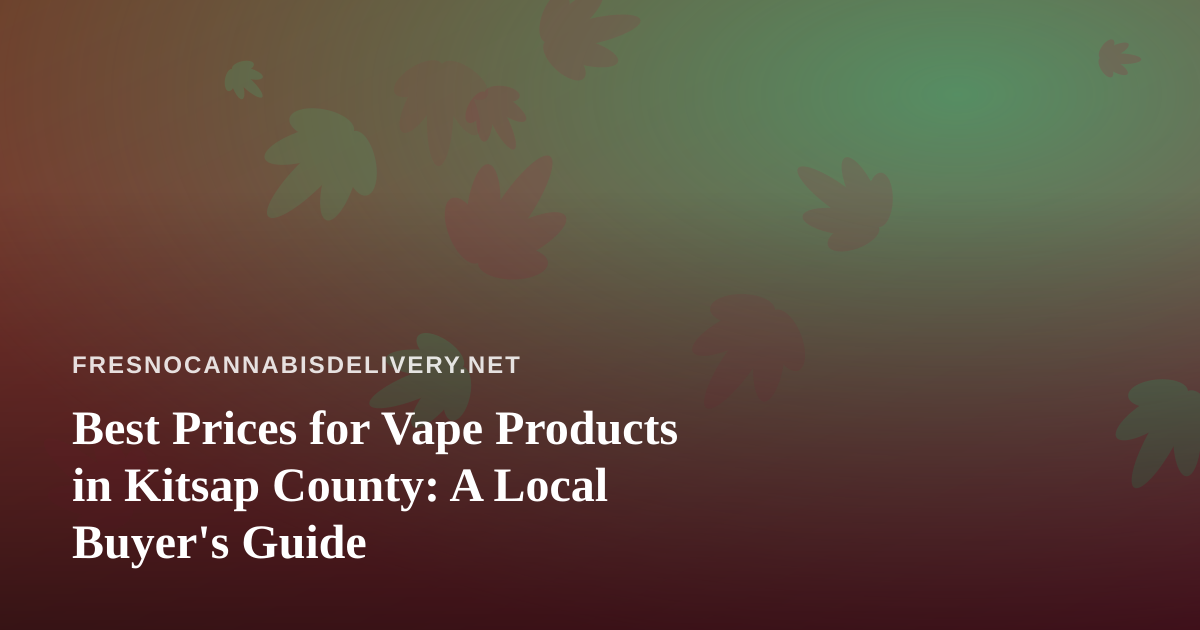 Best Prices for Vape Products in Kitsap County: A Local Buyer’s Guide