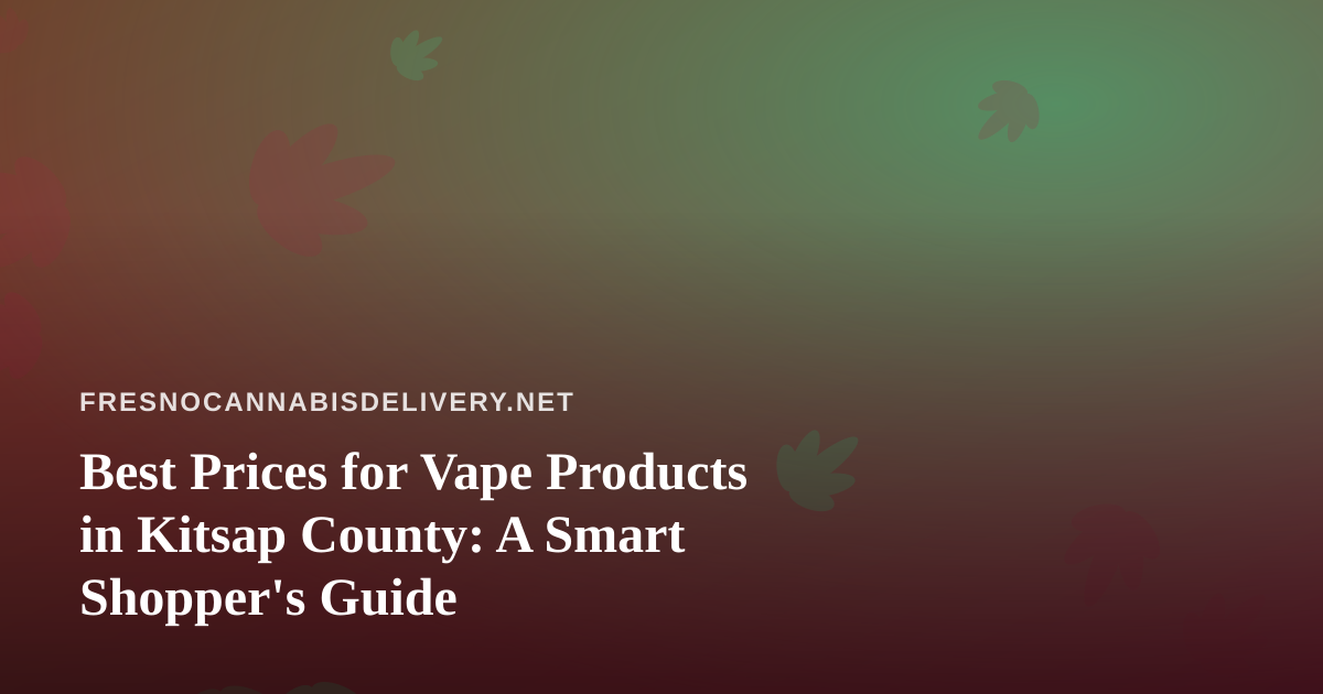 Best Prices for Vape Products in Kitsap County: A Smart Shopper’s Guide