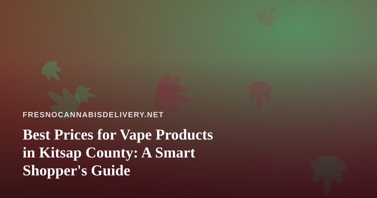 Best Prices for Vape Products in Kitsap County: A Smart Shopper’s Guide