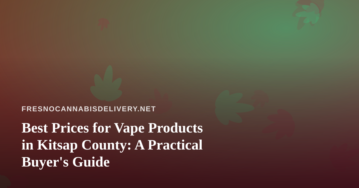Best Prices for Vape Products in Kitsap County: A Practical Buyer’s Guide