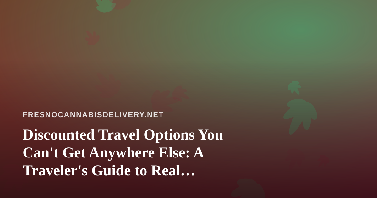 Discounted Travel Options You Can’t Get Anywhere Else: A Traveler’s Guide to Real Savings