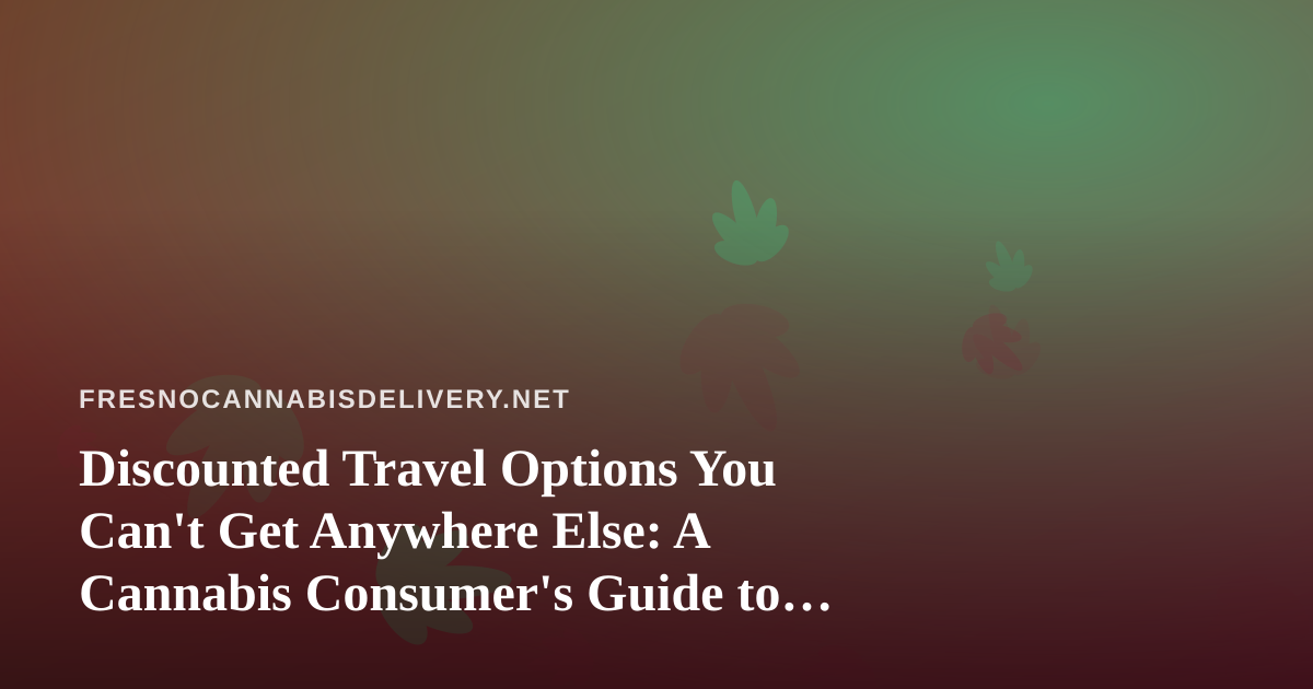 Discounted Travel Options You Can’t Get Anywhere Else: A Cannabis Consumer’s Guide to Smart Getaways