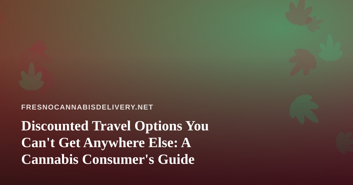 Discounted Travel Options You Can’t Get Anywhere Else: A Cannabis Consumer’s Guide