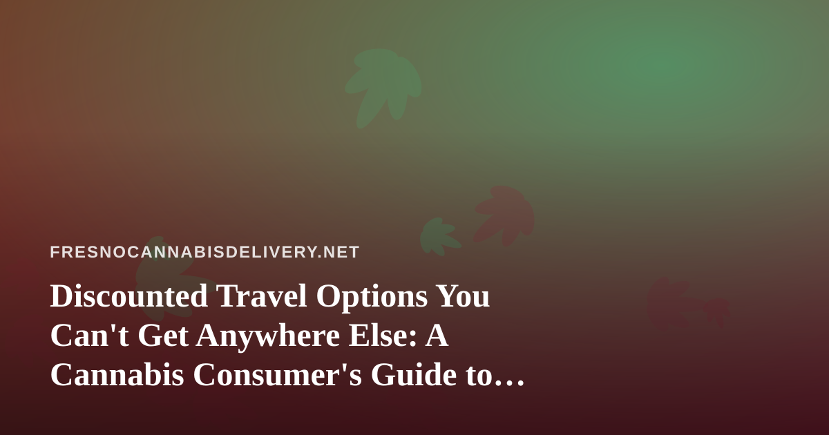 Discounted Travel Options You Can’t Get Anywhere Else: A Cannabis Consumer’s Guide to Smart Trips