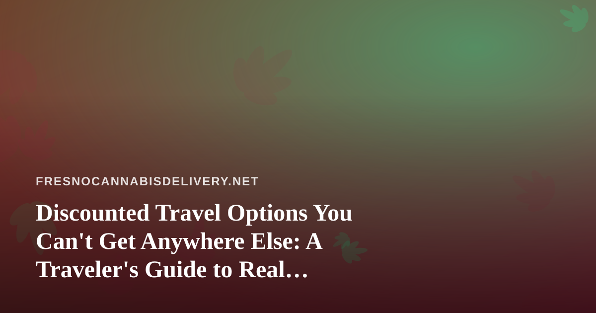 Discounted Travel Options You Can’t Get Anywhere Else: A Traveler’s Guide to Real Savings