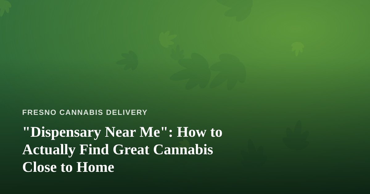 “Dispensary Near Me”: How to Actually Find Great Cannabis Close to Home