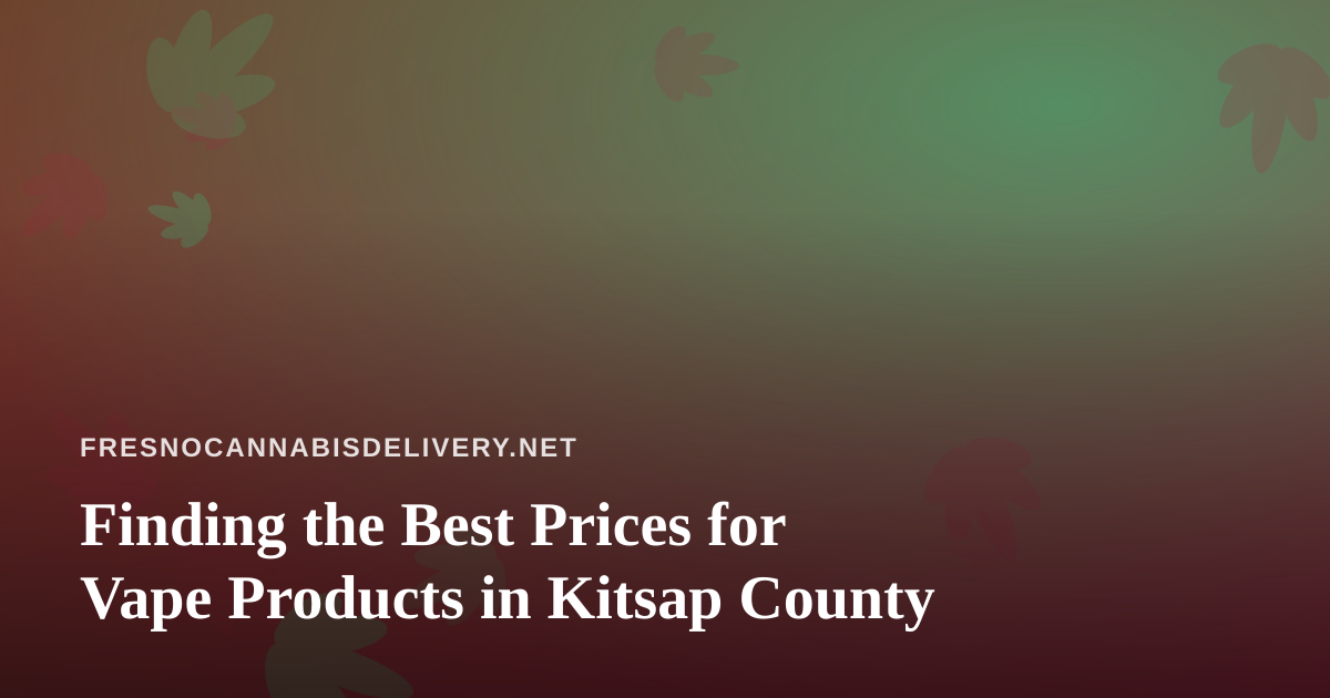 Finding the Best Prices for Vape Products in Kitsap County