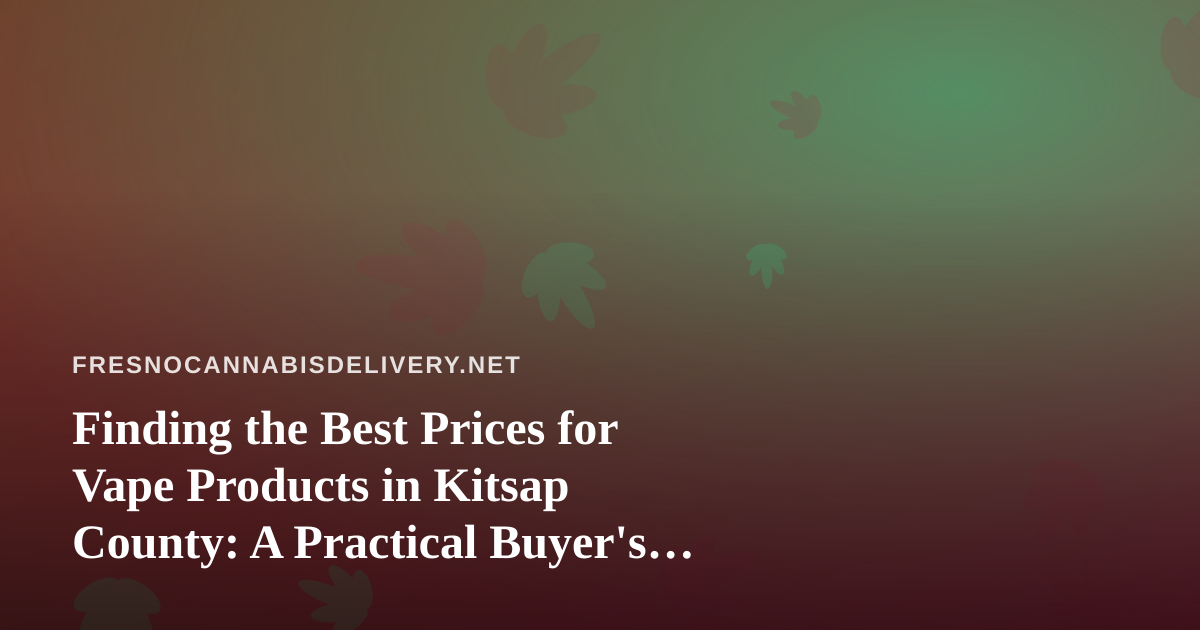 Finding the Best Prices for Vape Products in Kitsap County: A Practical Buyer’s Guide