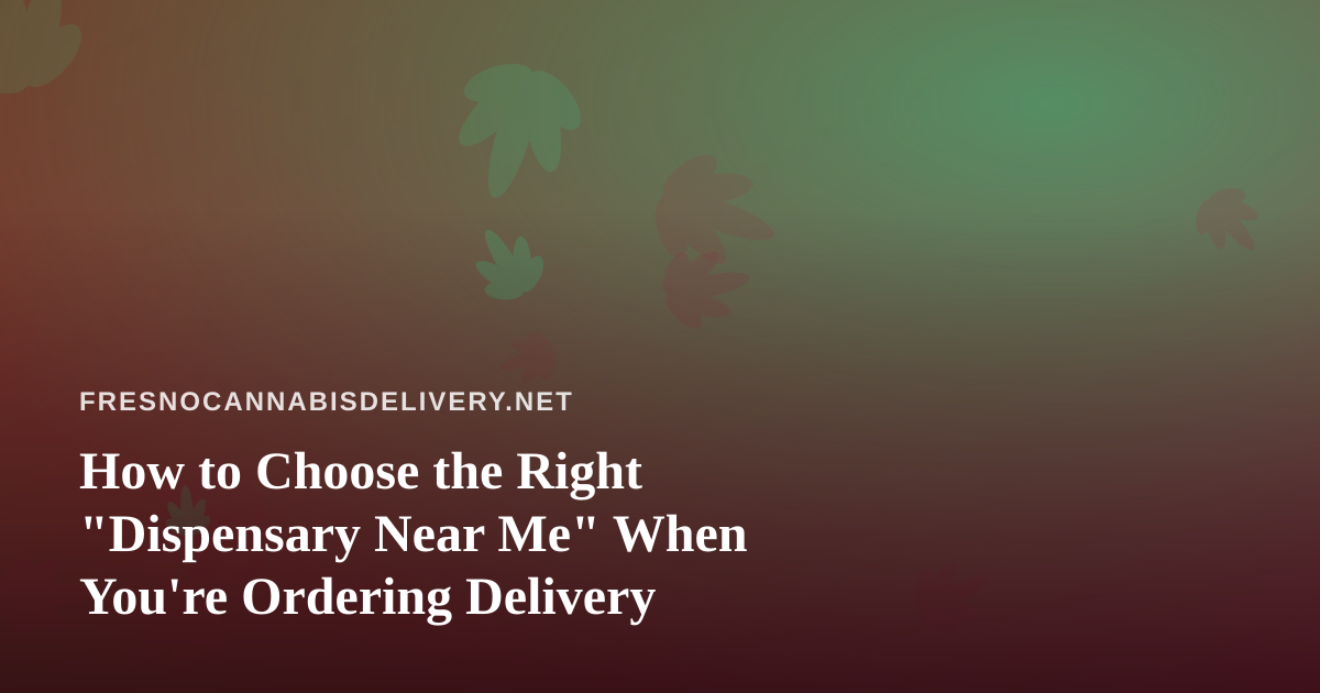 How to Choose the Right “Dispensary Near Me” When You’re Ordering Delivery