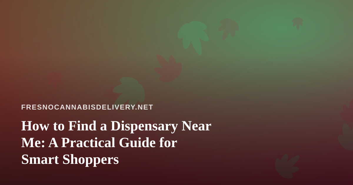 How to Find a Dispensary Near Me: A Practical Guide for Smart Shoppers