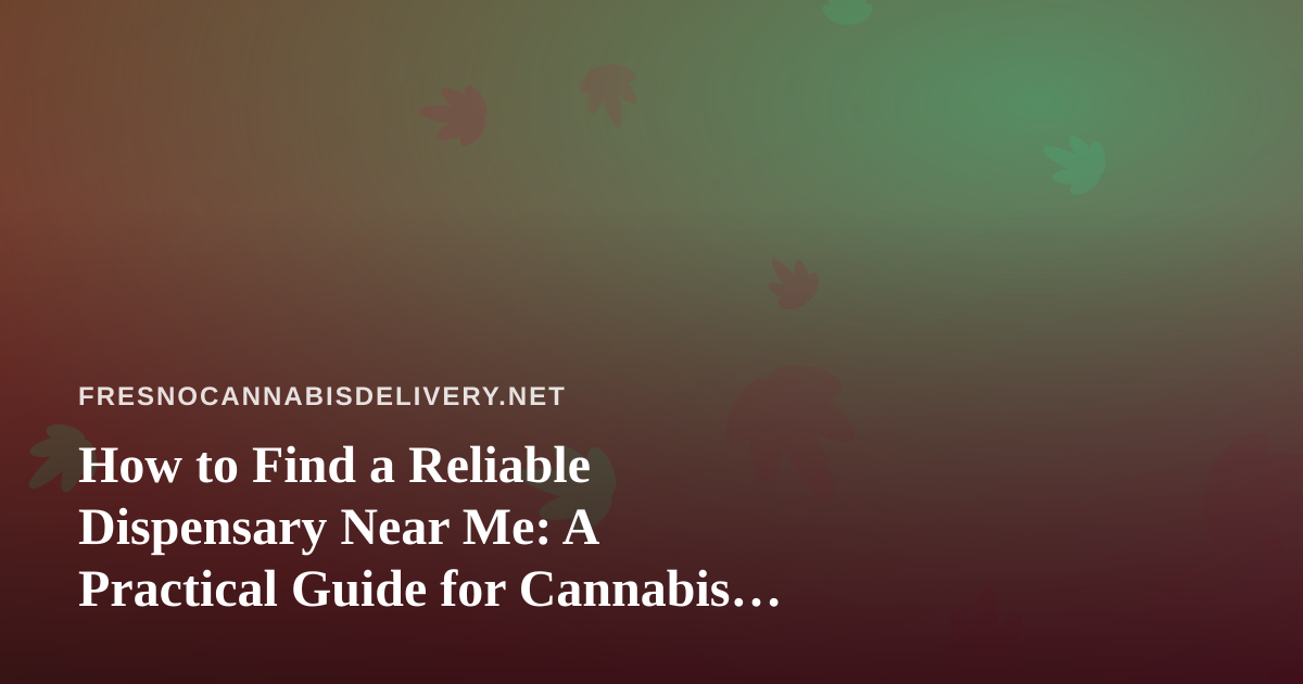 How to Find a Reliable Dispensary Near Me: A Practical Guide for Cannabis Shoppers