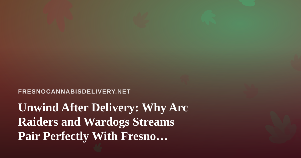 Unwind After Delivery: Why Arc Raiders and Wardogs Streams Pair Perfectly With Fresno Nights