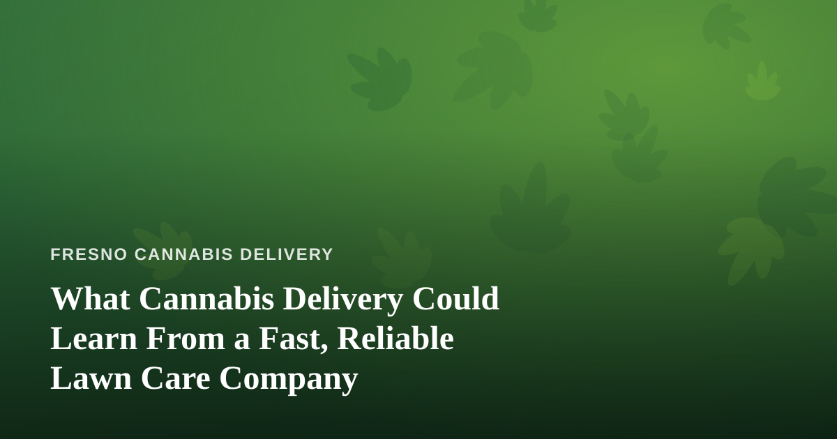 What Cannabis Delivery Could Learn From a Fast, Reliable Lawn Care Company