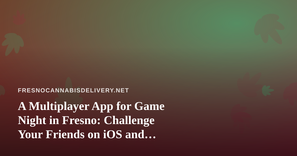 A Multiplayer App for Game Night in Fresno: Challenge Your Friends on iOS and Android