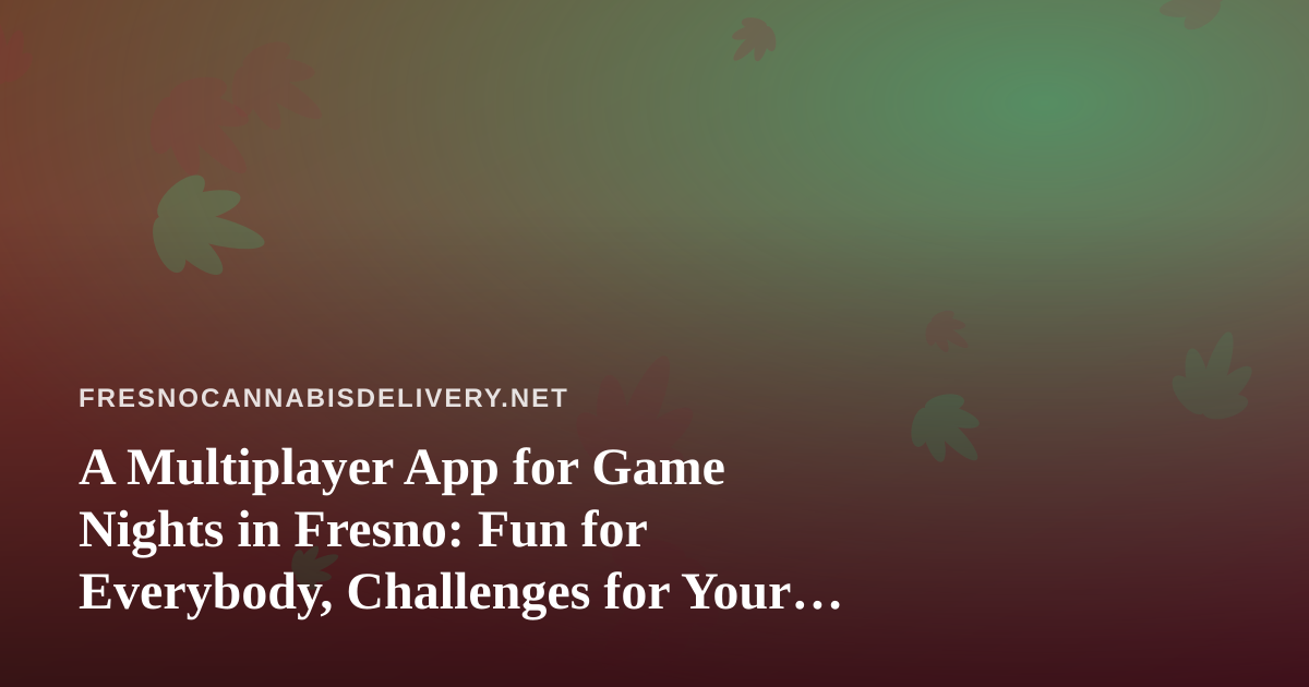 A Multiplayer App for Game Nights in Fresno: Fun for Everybody, Challenges for Your Friends