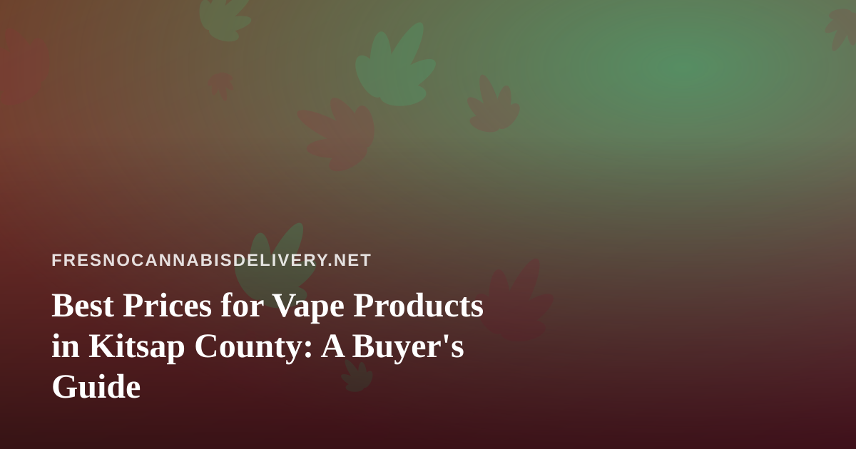 Best Prices for Vape Products in Kitsap County: A Buyer’s Guide