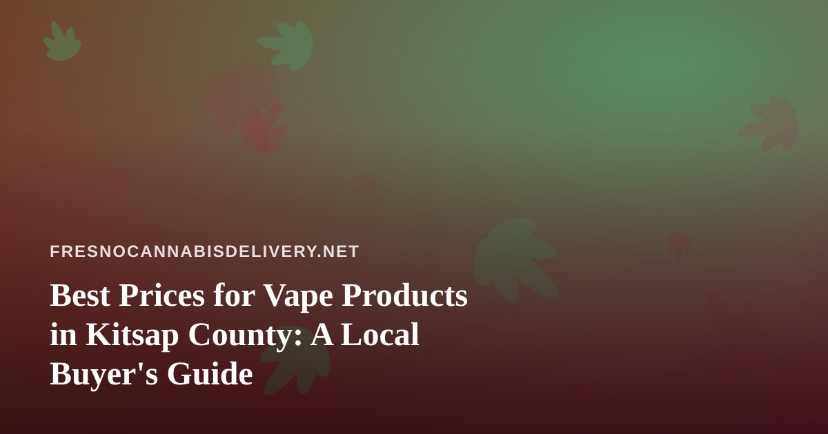 Best Prices for Vape Products in Kitsap County: A Local Buyer’s Guide