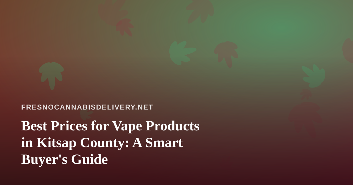 Best Prices for Vape Products in Kitsap County: A Smart Buyer’s Guide