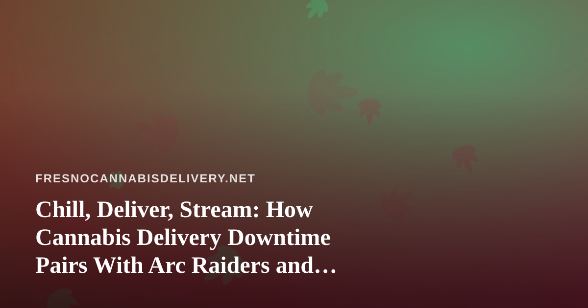 Chill, Deliver, Stream: How Cannabis Delivery Downtime Pairs With Arc Raiders and Wardogs on Twitch