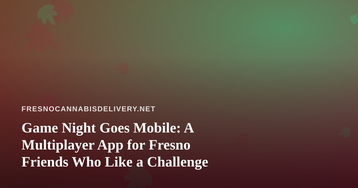 Game Night Goes Mobile: A Multiplayer App for Fresno Friends Who Like a Challenge