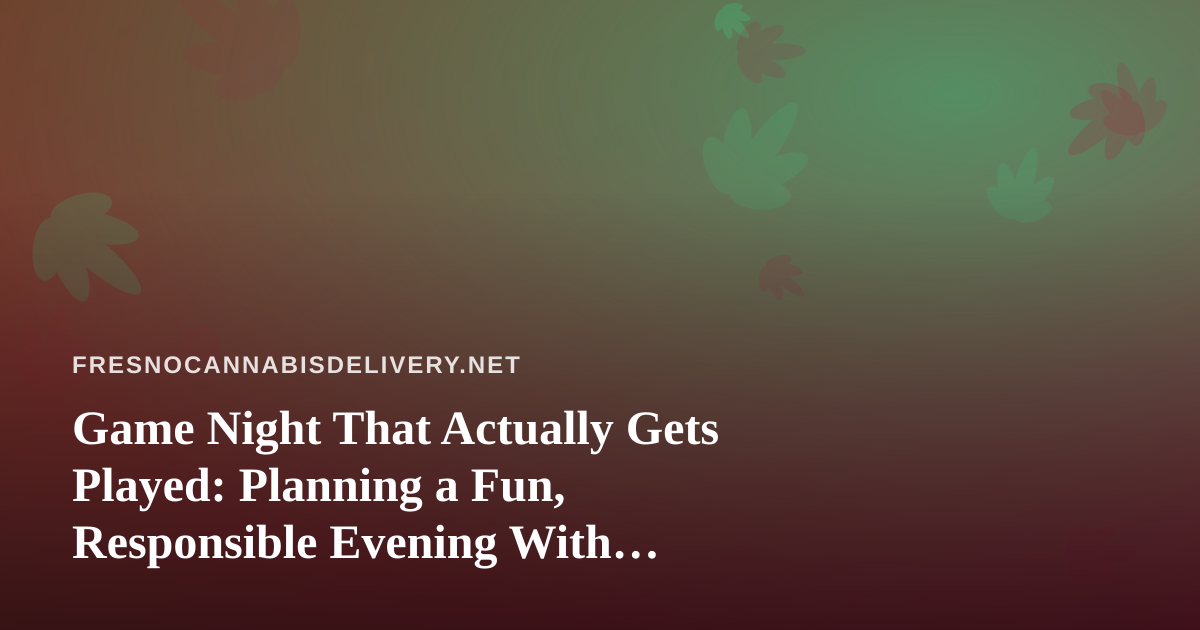Game Night That Actually Gets Played: Planning a Fun, Responsible Evening With Friends in Fresno