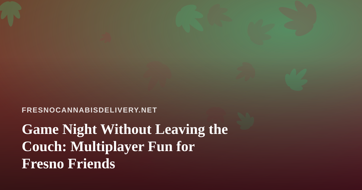 Game Night Without Leaving the Couch: Multiplayer Fun for Fresno Friends