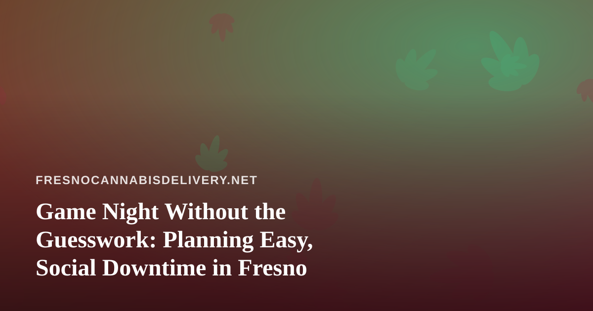 Game Night Without the Guesswork: Planning Easy, Social Downtime in Fresno