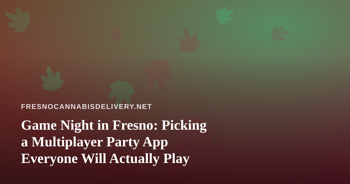 Game Night in Fresno: Picking a Multiplayer Party App Everyone Will Actually Play