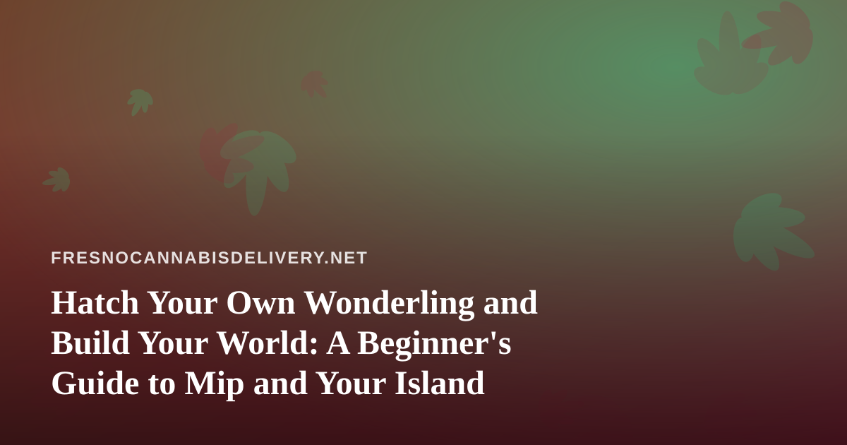 Hatch Your Own Wonderling and Build Your World: A Beginner’s Guide to Mip and Your Island