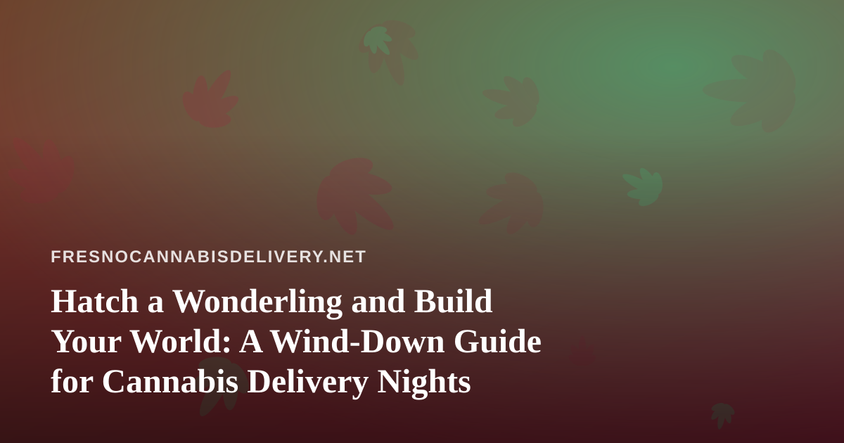 Hatch a Wonderling and Build Your World: A Wind-Down Guide for Cannabis Delivery Nights