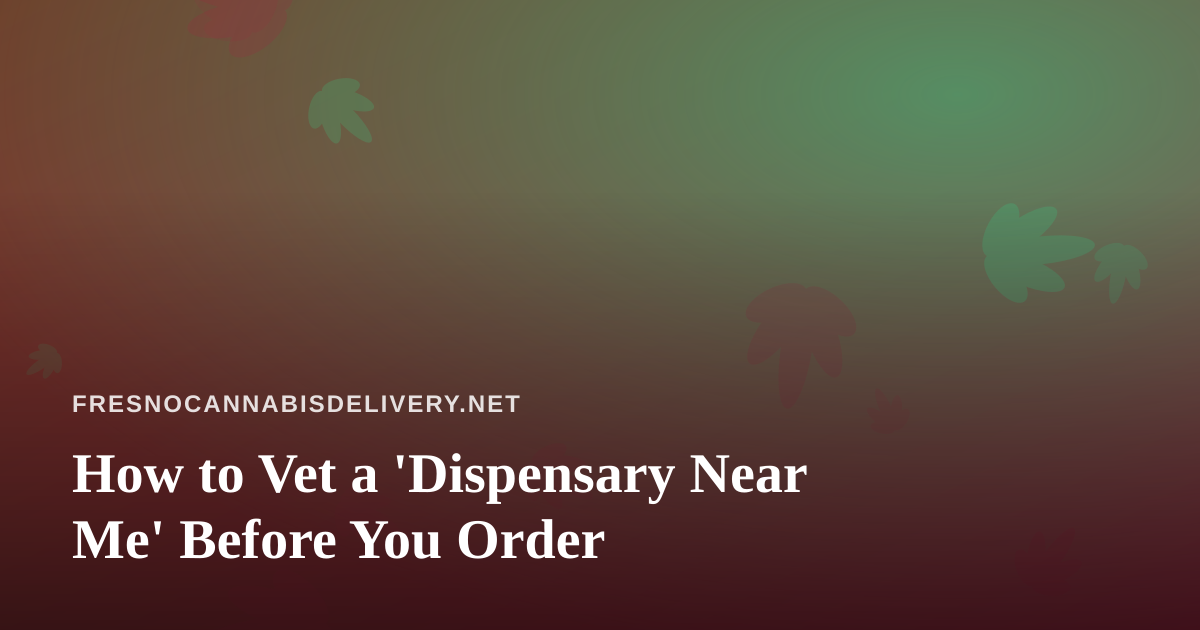 How to Vet a ‘Dispensary Near Me’ Before You Order